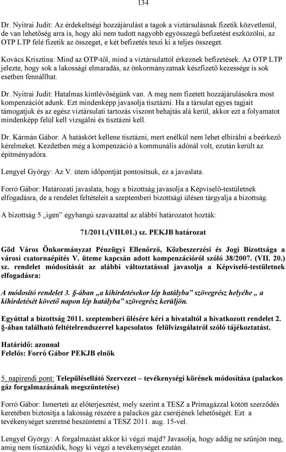 fizetik az összeget, e két befizetés teszi ki a teljes összeget. Kovács Krisztina: Mind az OTP-től, mind a víztársulattól érkeznek befizetések.