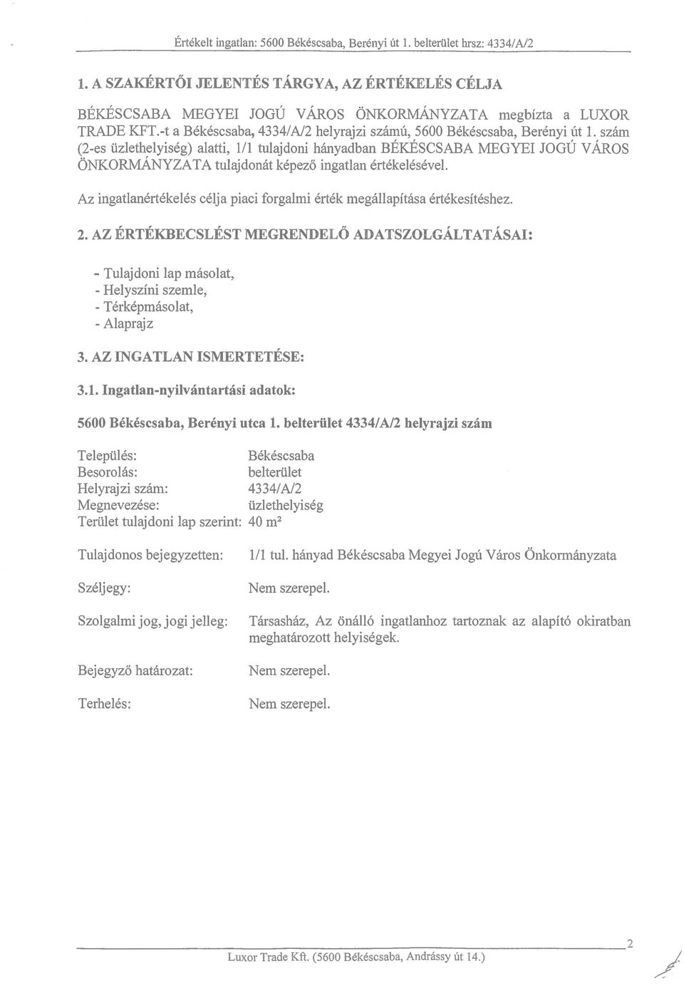 NYZA TA tulajdomlt kepez6 ingatlan ertekeiesevel. Az ingatlanertekeles celja piaci forgalmi ertek megallapitasa ertekesiteshez. 2.