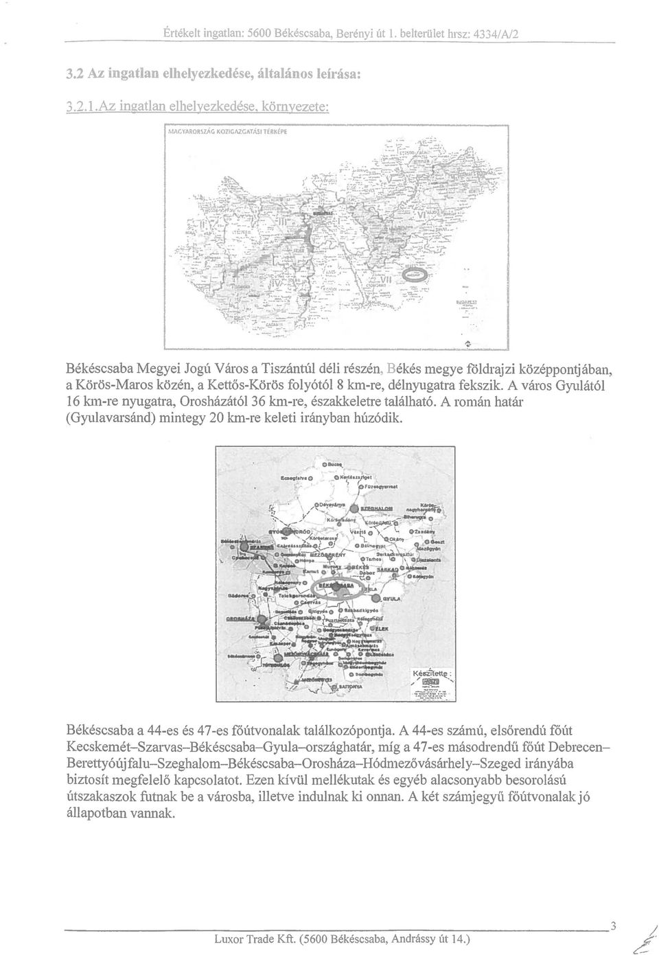 A vru:os Gyulat61 16 kl11-re nyugatra, Oroshitzat61 36 km-re, eszakkeletre talaihat6. A romrul hatar (Gyulavarsand) mintegy 20 km-re keleti iranyban huz6dik.