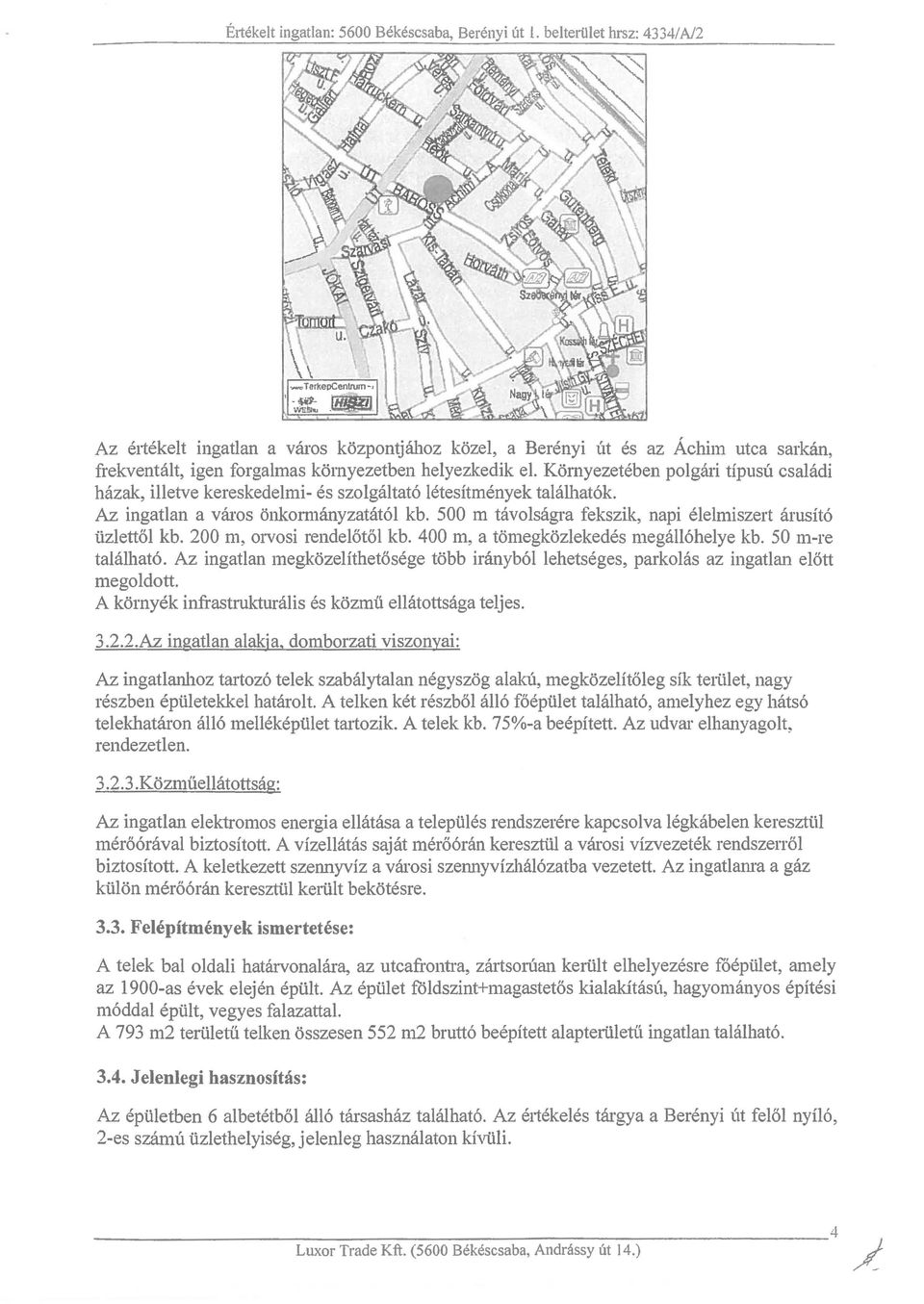 Kornyezeteben polgari tipusu csaladi hazak, illetve kereskedelmi- es szolgaltat6 letesitmenyek tal.hhat6k. Az ingatlan a yaros 5nkoffilanyzatat61 kb.