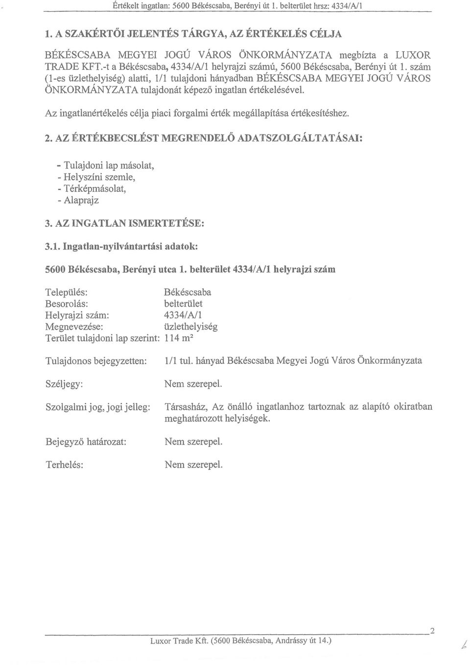 szam (l-es iizlethelyiseg) alatti, 111 tulajdoni hanyadban BEKESCSABA MEGYEI JOGU V ARos ONKORMANYZATA tulajdomit kepez6 ingatlan ertekelesevel.