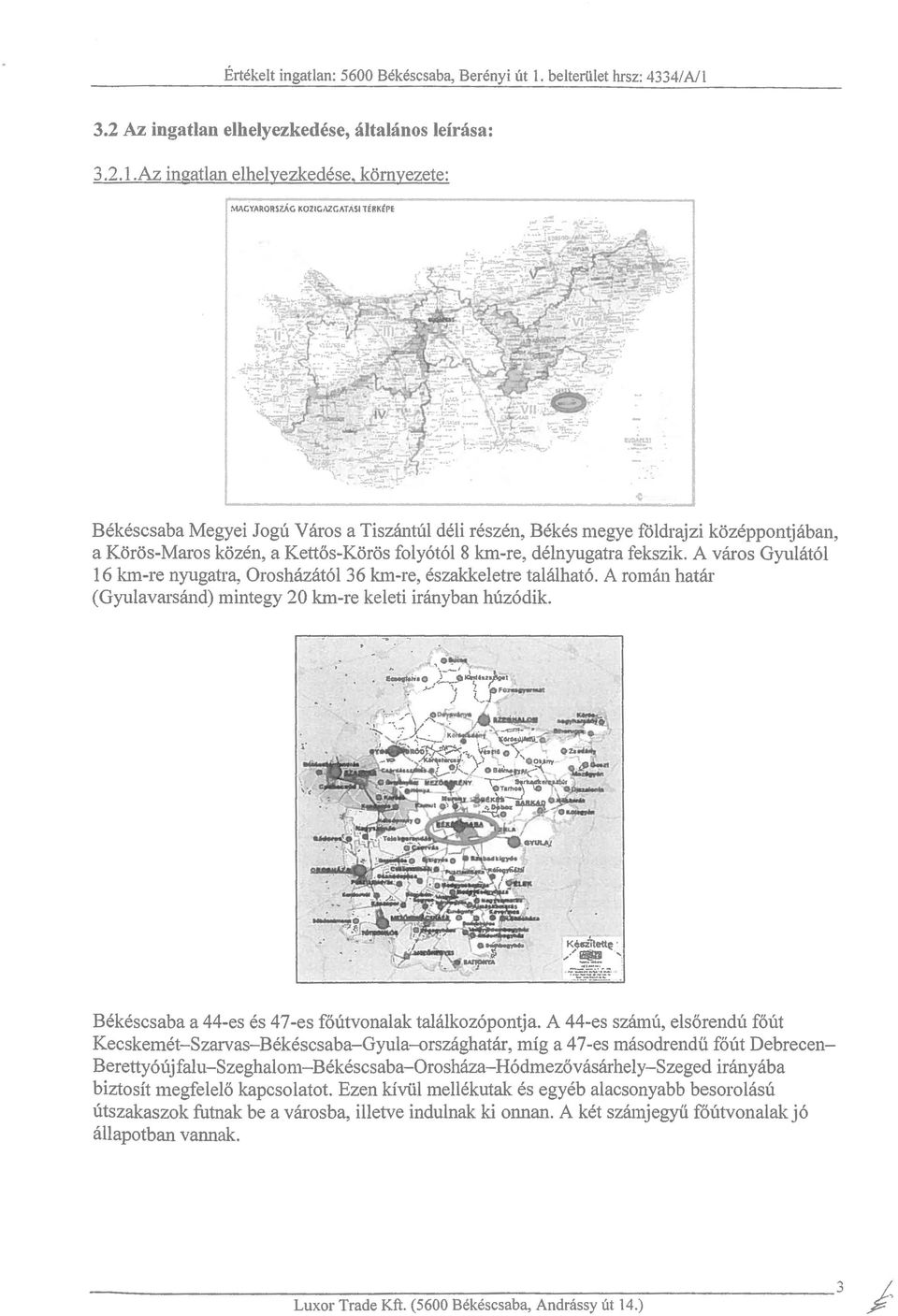 A yaros Gyulatol 16 km-re nyugatra, Oroshazatol 36 km-re, eszakkeletre talalhato. A roman hatar (Gyulavars811d) mintegy 20 km-re keleti iranyban hlizodik.