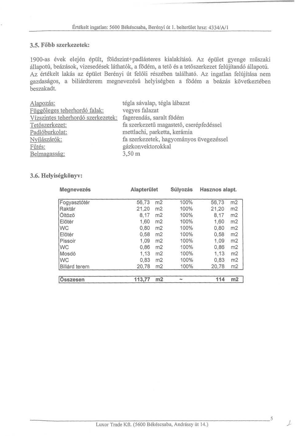 Az ingatlan feltijitasa nem gazdasagos, a biliardterem megnevezesii helyisegben a f6dem a beazas kovetkezteben beszakadt.