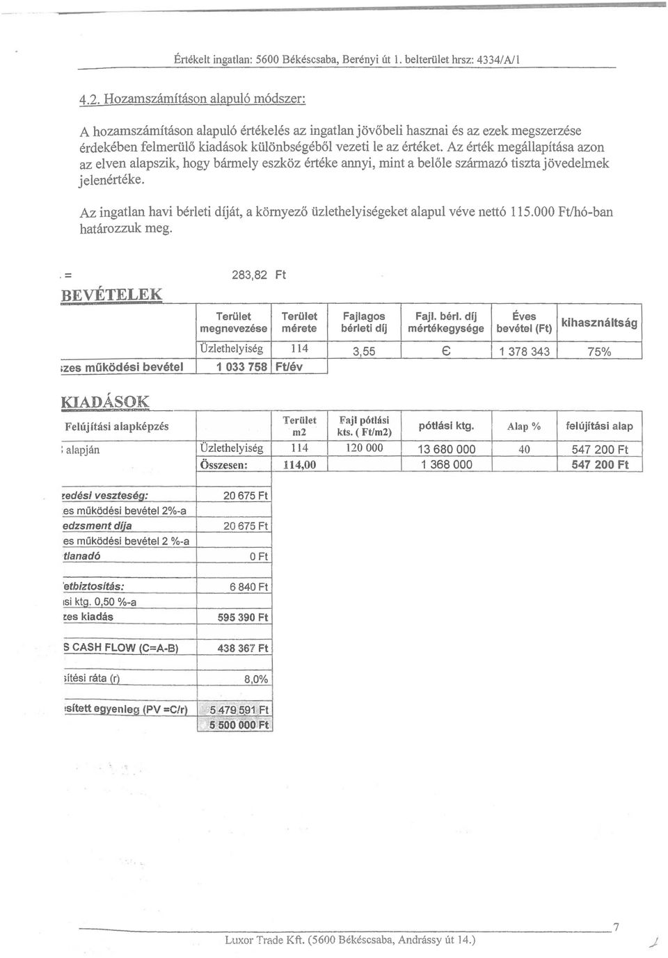 Az ertek megallapitasa azon az elven alapszik, hogy barmely eszkoz erteke annyi, mint a belole szannaz6 tisztajovedelmek jelenerteke.