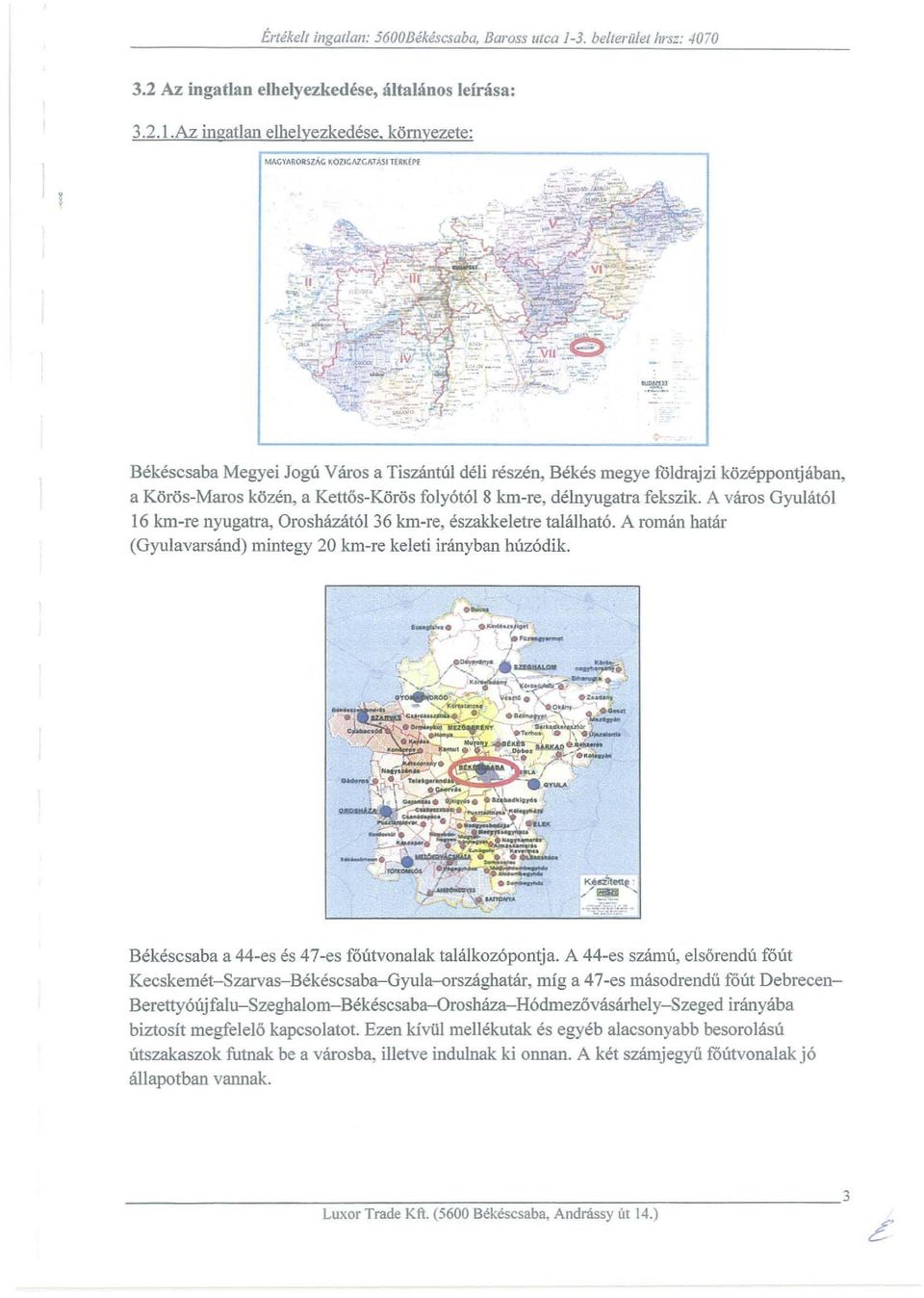 A varos Gyulatol 16 krn-re nyugatra Oroshazatol 36 km-re eszakkeletre talalhato A roman hatar (Gyulavarsand) mintegy 20 km-re keleti iranyban huzodik..- Kesz1!eut : -' 1iD... '''-:'E~.:~~:-:;.