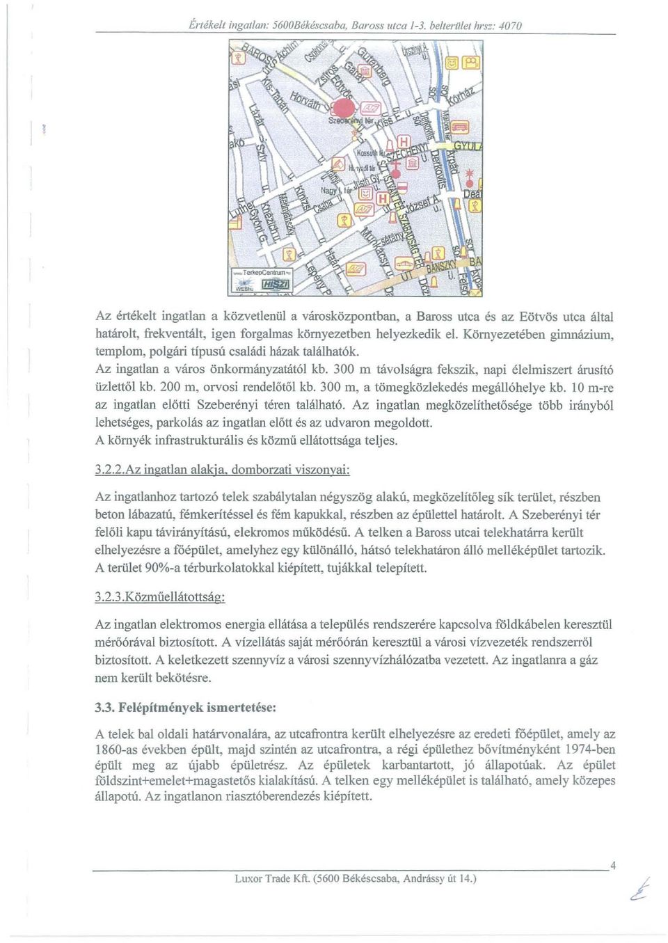 Kornyezeteben gimnazium templom polgari tipusu csaladi hazak talalhatok Az ingatlan a varos onkormanyzaratol kb. 300 m tavolsagra fekszik napi elelmiszert arusito uzlettol kb.