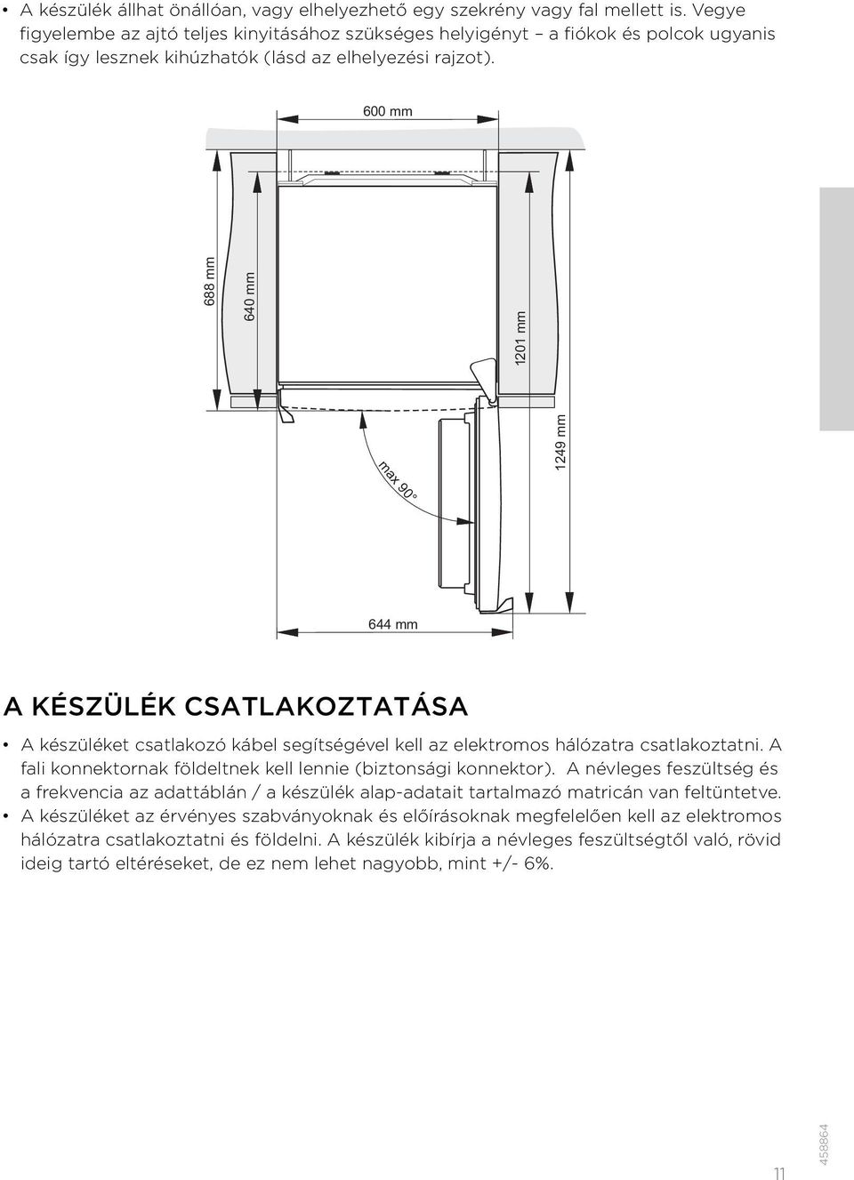 600 mm 688 mm 640 mm 1201 mm 1249 mm max 90 644 mm A KÉSZÜLÉK CSATLAKOZTATÁSA A készüléket csatlakozó kábel segítségével kell az elektromos hálózatra csatlakoztatni.
