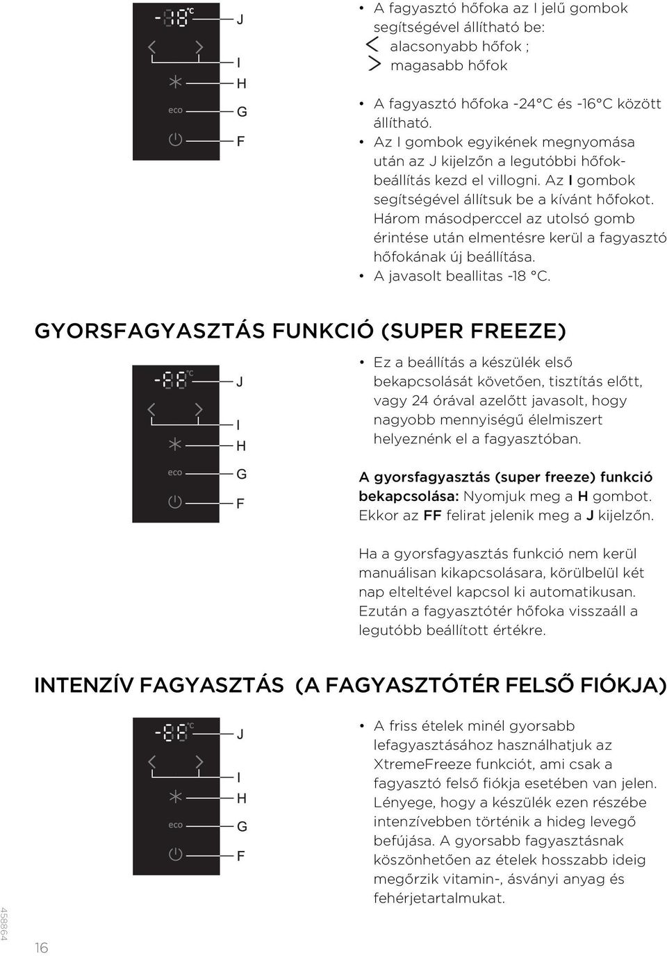 Három másodperccel az utolsó gomb érintése után elmentésre kerül a fagyasztó hőfokának új beállítása. A javasolt beallitas -18 C.