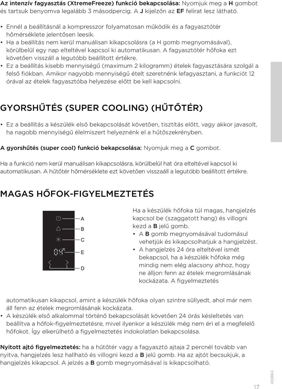 Ha a beállítás nem kerül manuálisan kikapcsolásra (a H gomb megnyomásával), körülbelül egy nap elteltével kapcsol ki automatikusan.