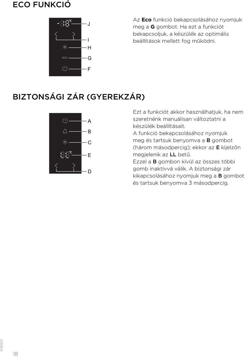 BIZTONSÁGI ZÁR (GYEREKZÁR) Ezt a funkciót akkor használhatjuk, ha nem szeretnénk manuálisan változtatni a készülék beállításait.