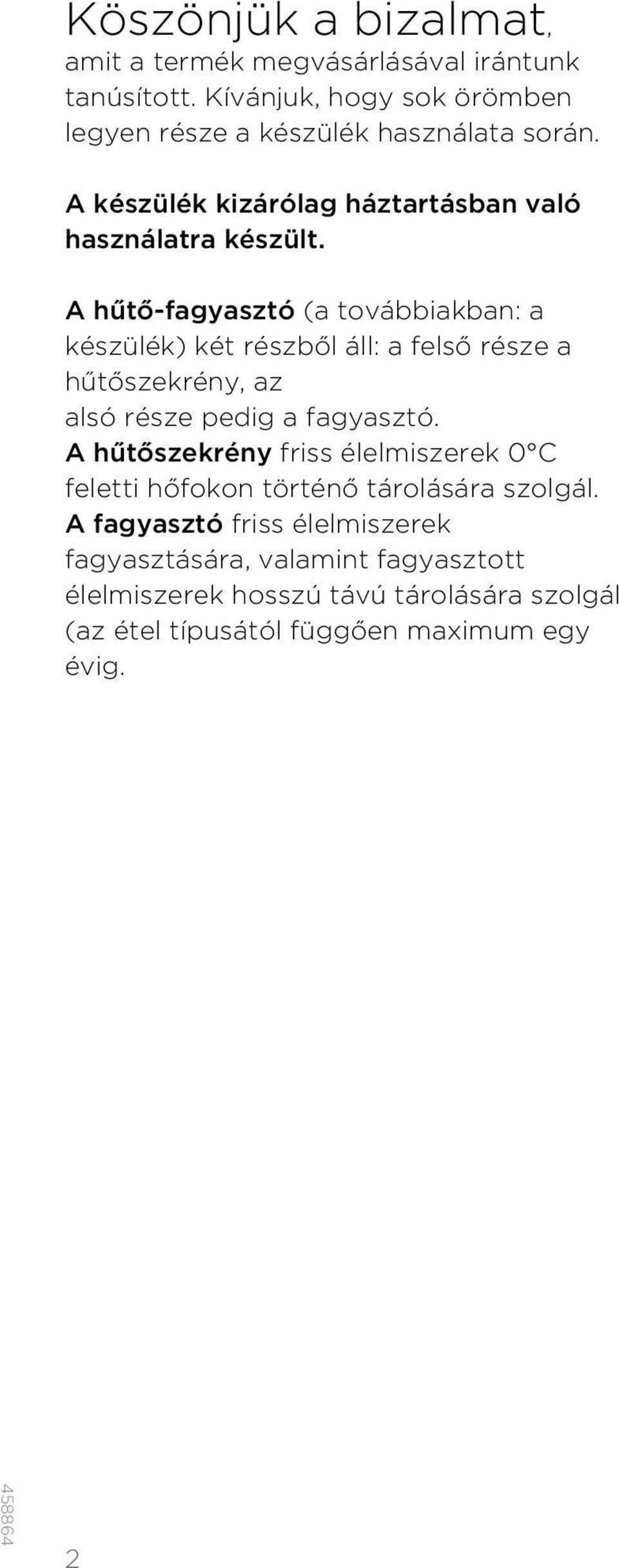 A hűtő-fagyasztó (a továbbiakban: a készülék) két részből áll: a felső része a hűtőszekrény, az alsó része pedig a fagyasztó.