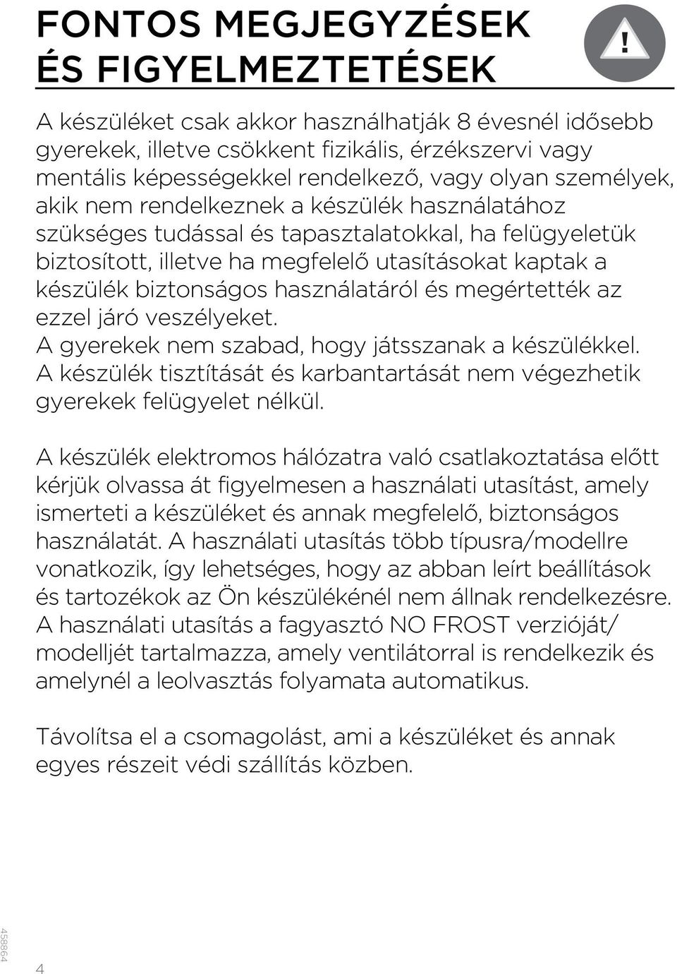 használatáról és megértették az ezzel járó veszélyeket. A gyerekek nem szabad, hogy játsszanak a készülékkel. A készülék tisztítását és karbantartását nem végezhetik gyerekek felügyelet nélkül.