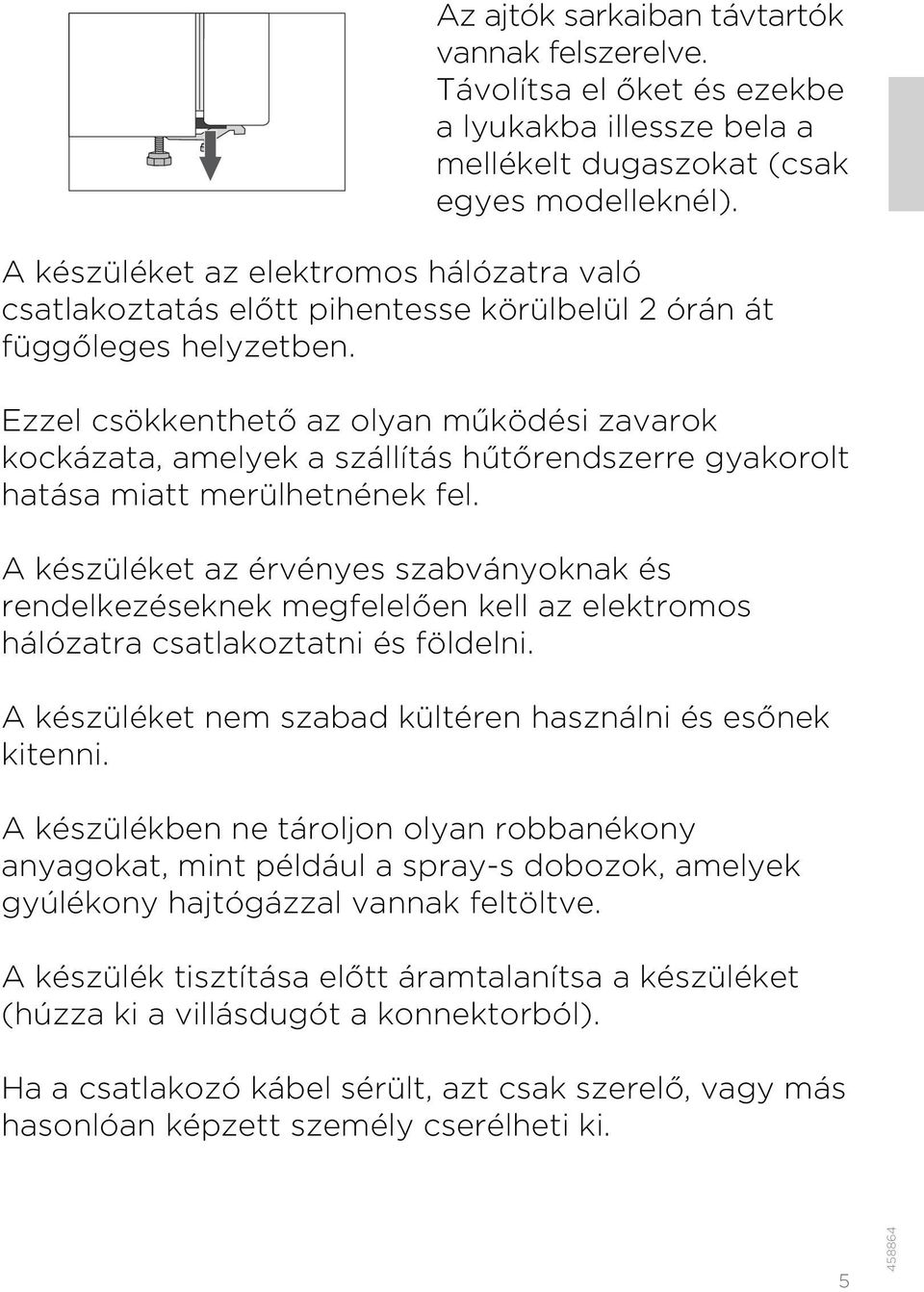 Ezzel csökkenthető az olyan működési zavarok kockázata, amelyek a szállítás hűtőrendszerre gyakorolt hatása miatt merülhetnének fel.