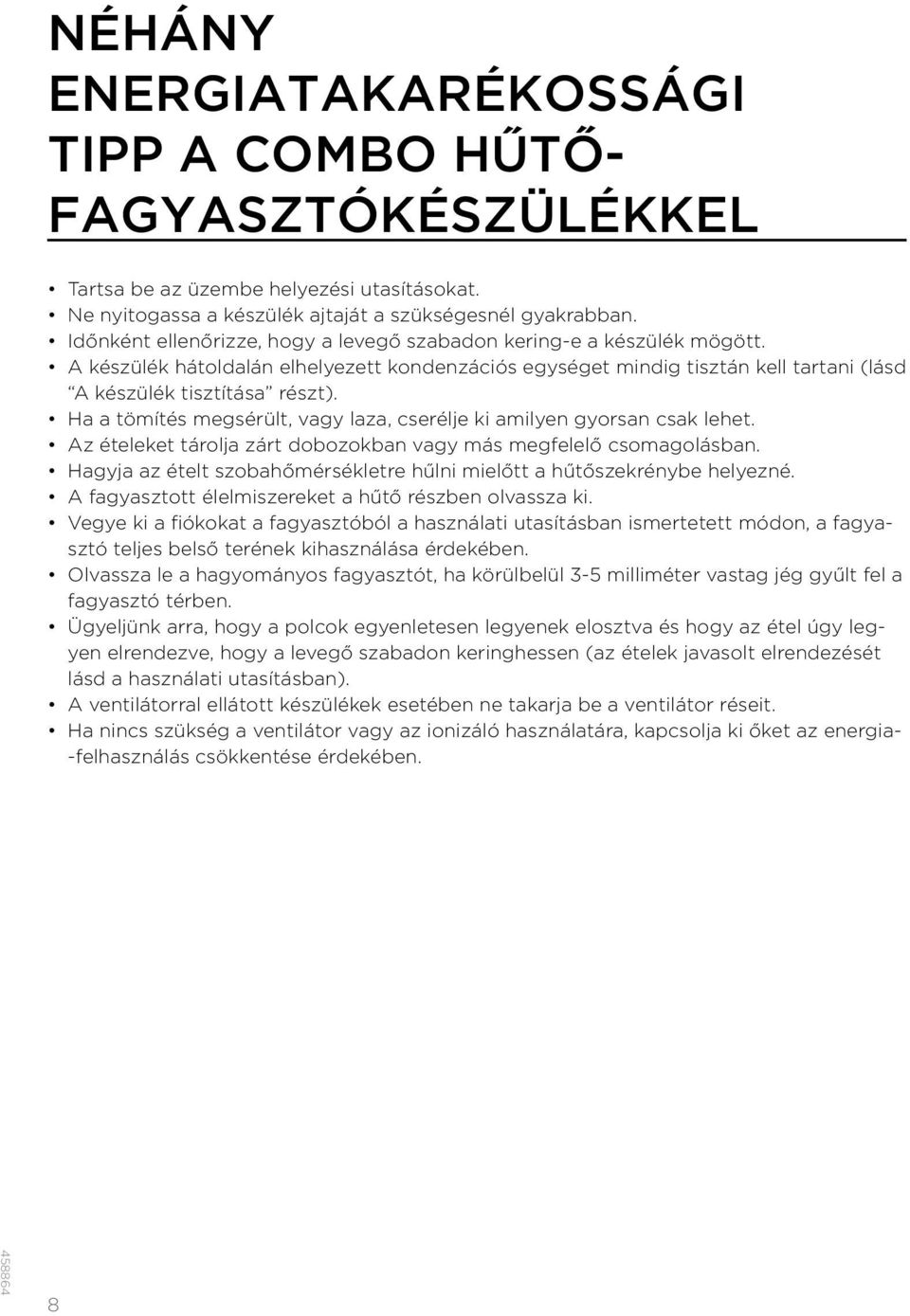 Ha a tömítés megsérült, vagy laza, cserélje ki amilyen gyorsan csak lehet. Az ételeket tárolja zárt dobozokban vagy más megfelelő csomagolásban.