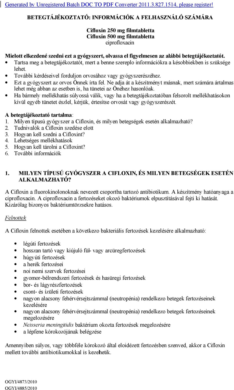 betegtájékoztatót. Tartsa meg a betegtájékoztatót, mert a benne szereplo információkra a késobbiekben is szüksége lehet. További kérdéseivel forduljon orvosához vagy gyógyszerészéhez.