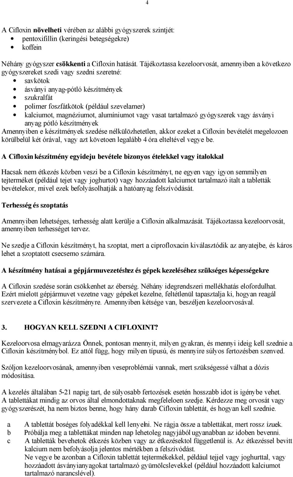 magnéziumot, alumíniumot vagy vasat tartalmazó gyógyszerek vagy ásványi anyag pótló készítmények Amennyiben e készítmények szedése nélkülözhetetlen, akkor ezeket a Cifloxin bevételét megelozoen