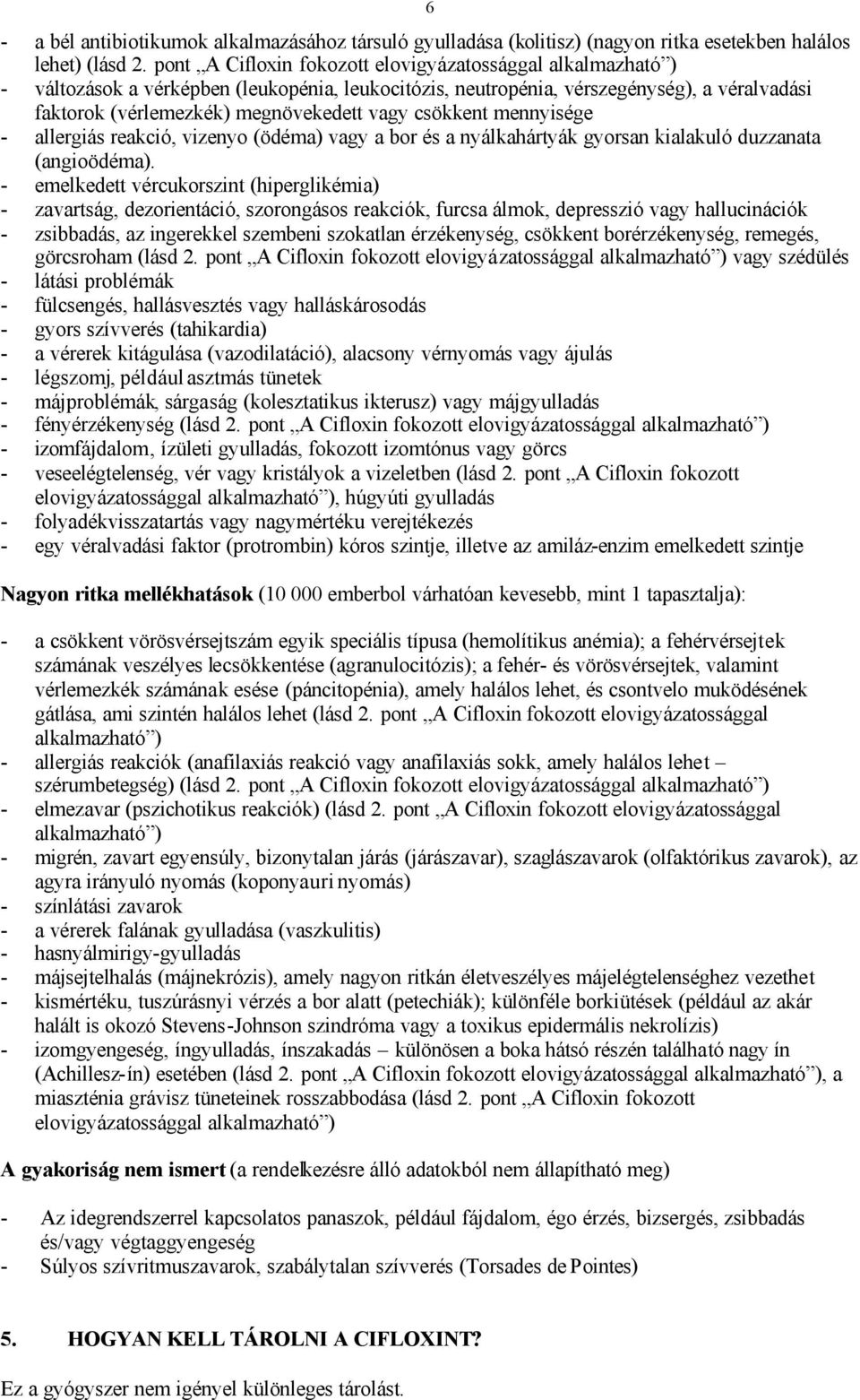 csökkent mennyisége - allergiás reakció, vizenyo (ödéma) vagy a bor és a nyálkahártyák gyorsan kialakuló duzzanata (angioödéma).