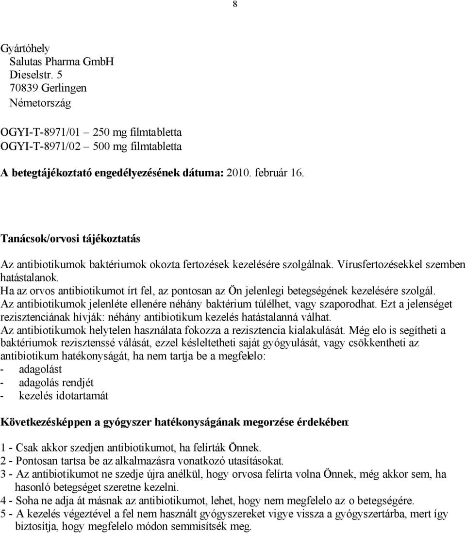 Ha az orvos antibiotikumot írt fel, az pontosan az Ön jelenlegi betegségének kezelésére szolgál. Az antibiotikumok jelenléte ellenére néhány baktérium túlélhet, vagy szaporodhat.