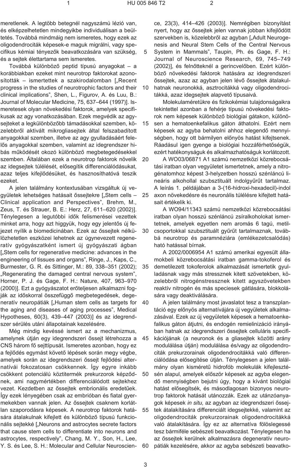 Továbbá különbözõ peptid típusú anyagokat a korábbiakban ezeket mint neurotrop faktorokat azonosították ismertettek a szakirodalomban [ Recent progress in the studies of neurotrophic factors and