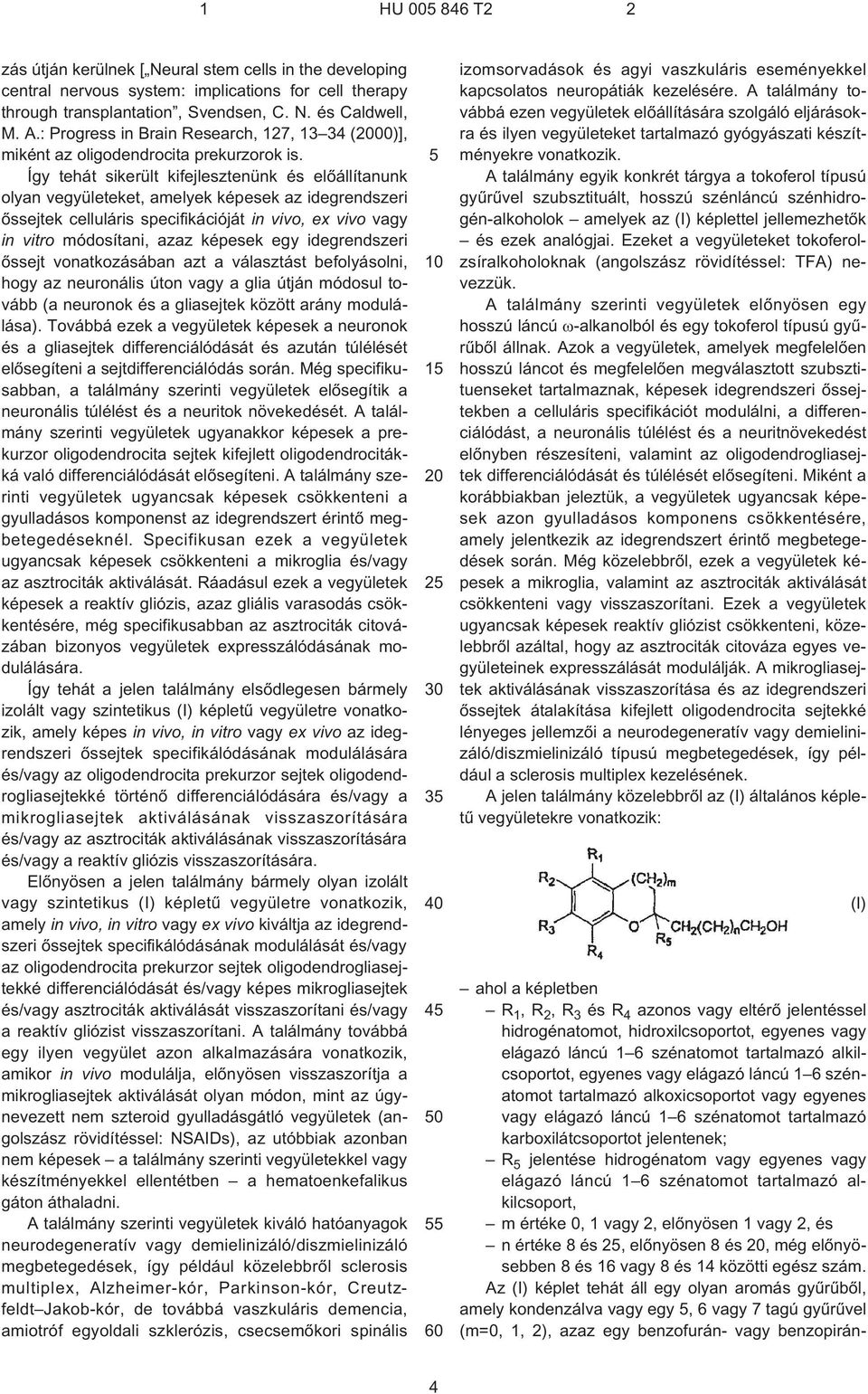 Így tehát sikerült kifejlesztenünk és elõállítanunk olyan vegyületeket, amelyek képesek az idegrendszeri õssejtek celluláris specifikációját in vivo, ex vivo vagy in vitro módosítani, azaz képesek