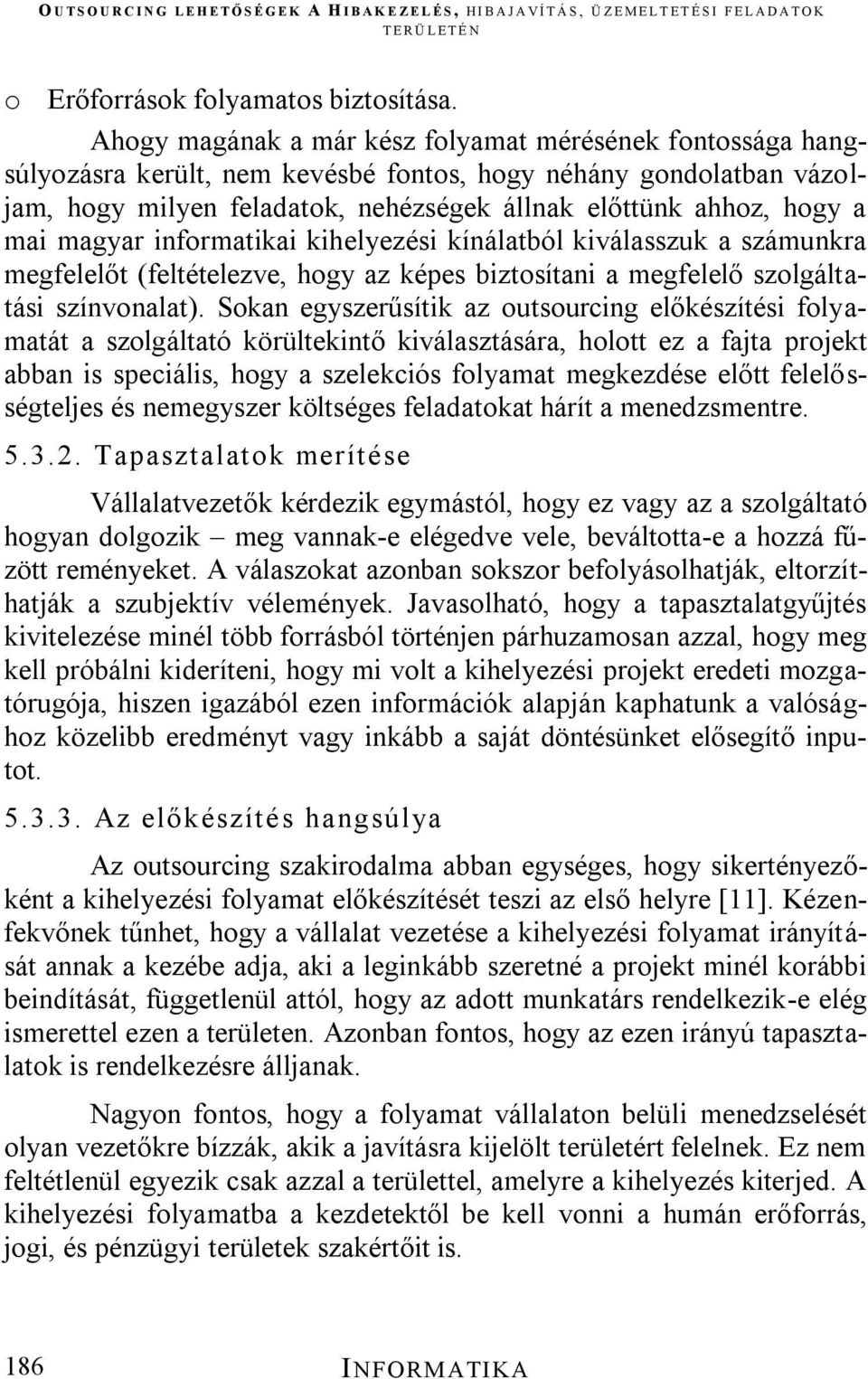 magyar informatikai kihelyezési kínálatból kiválasszuk a számunkra megfelelőt (feltételezve, hogy az képes biztosítani a megfelelő szolgáltatási színvonalat).