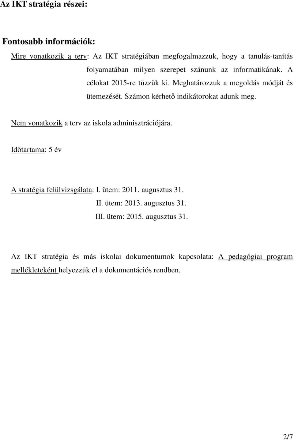 Nem vonatkozik a terv az iskola adminisztrációjára. Időtartama: 5 év A stratégia felülvizsgálata: I. ütem: 2011. augusztus 31. II. ütem: 2013. augusztus 31. III.