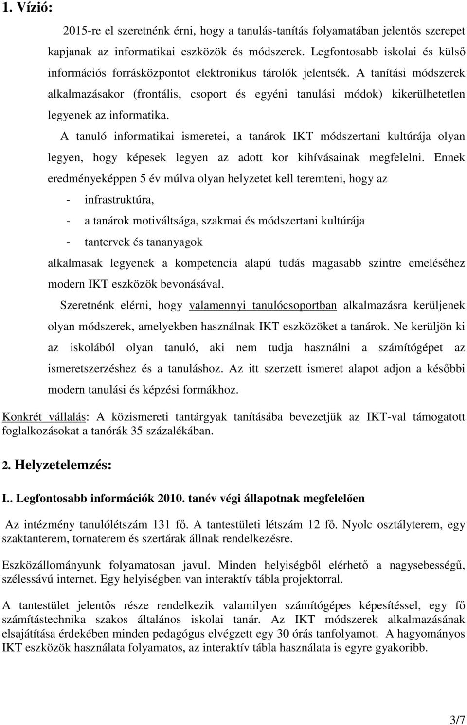 A tanítási módszerek alkalmazásakor (frontális, csoport és egyéni tanulási módok) kikerülhetetlen legyenek az informatika.