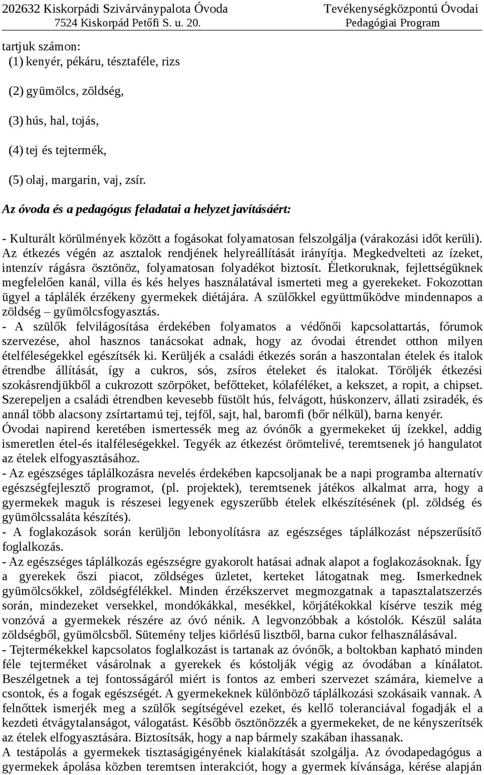 Az étkezés végén az asztalok rendjének helyreállítását irányítja. Megkedvelteti az ízeket, intenzív rágásra ösztönöz, folyamatosan folyadékot biztosít.