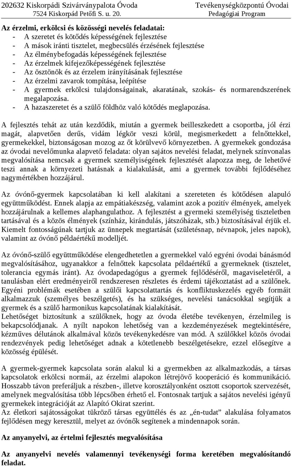 akaratának, szokás- és normarendszerének megalapozása. - A hazaszeretet és a szülő földhöz való kötődés meglapozása.