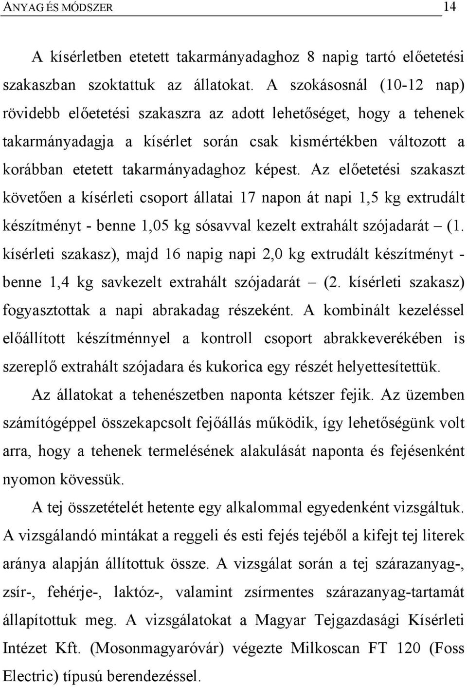 Az előetetési szakaszt követően a kísérleti csoport állatai 17 napon át napi 1,5 kg extrudált készítményt - benne 1,05 kg sósavval kezelt extrahált szójadarát (1.