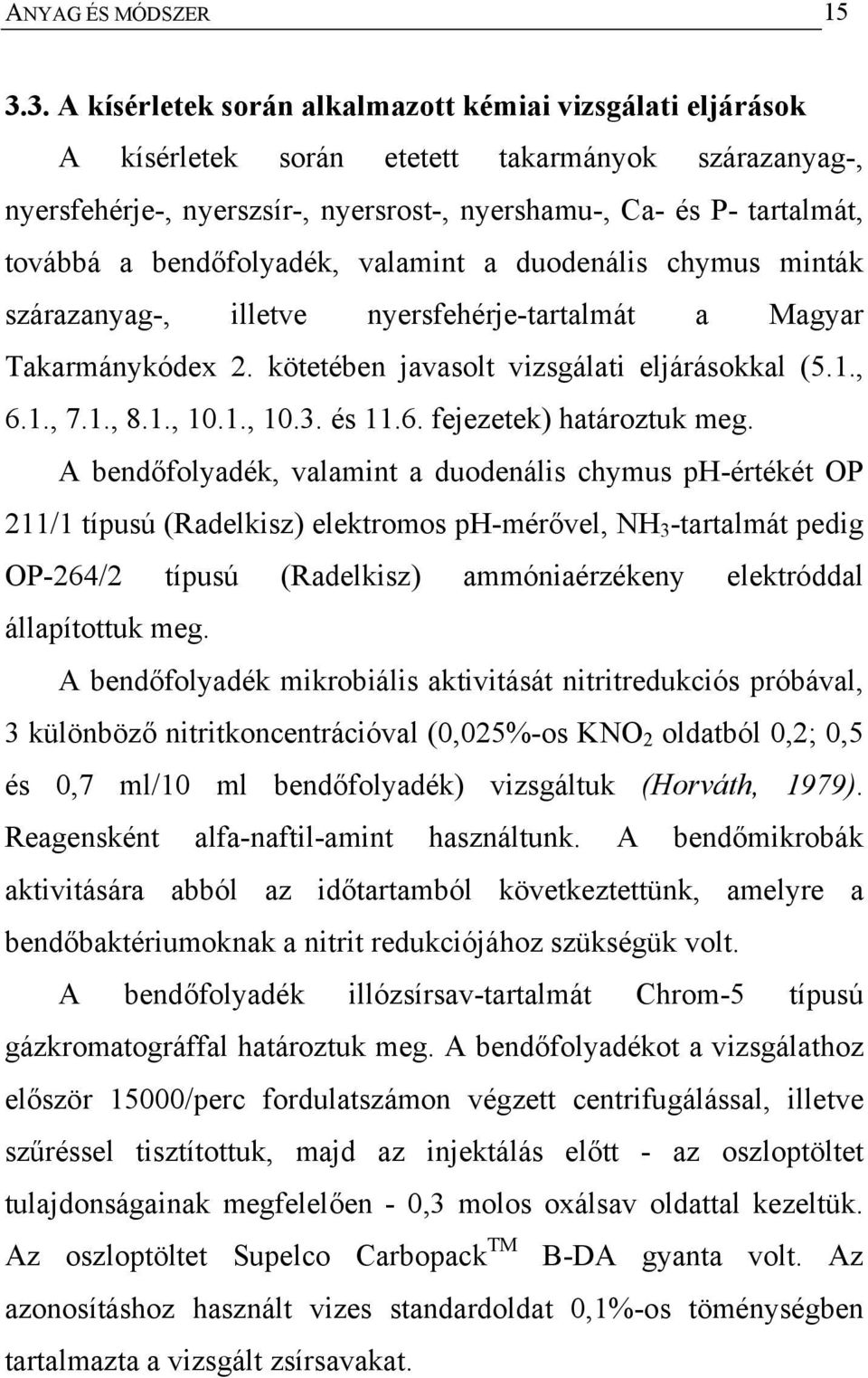 bendőfolyadék, valamint a duodenális chymus minták szárazanyag-, illetve nyersfehérje-tartalmát a Magyar Takarmánykódex 2. kötetében javasolt vizsgálati eljárásokkal (5.1., 6.1., 7.1., 8.1., 10.1., 10.3.