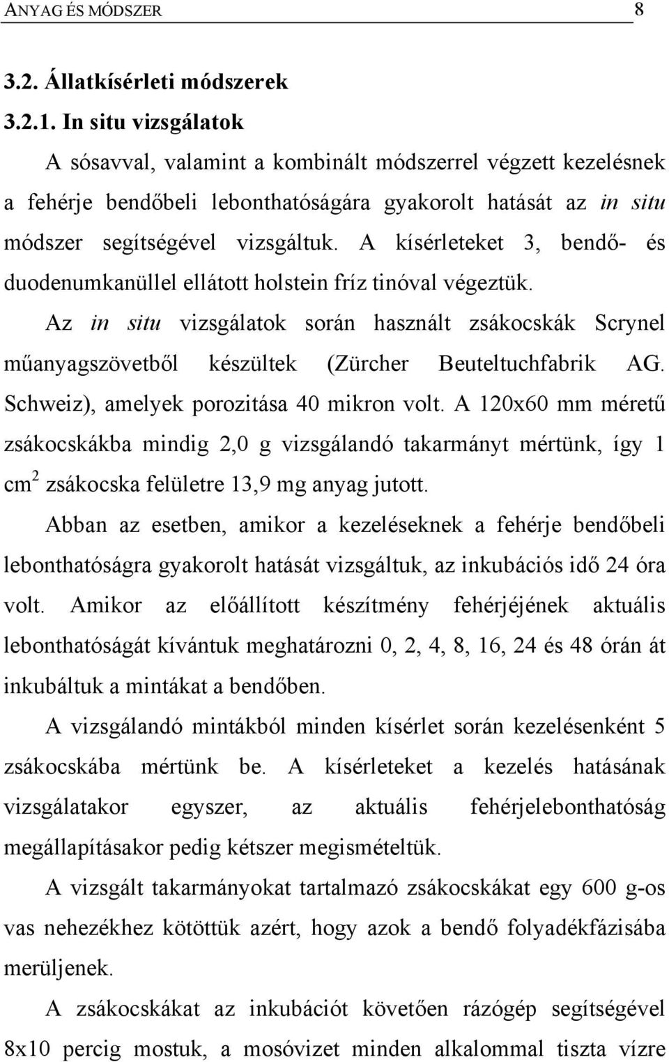 A kísérleteket 3, bendő- és duodenumkanüllel ellátott holstein fríz tinóval végeztük. Az in situ vizsgálatok során használt zsákocskák Scrynel műanyagszövetből készültek (Zürcher Beuteltuchfabrik AG.