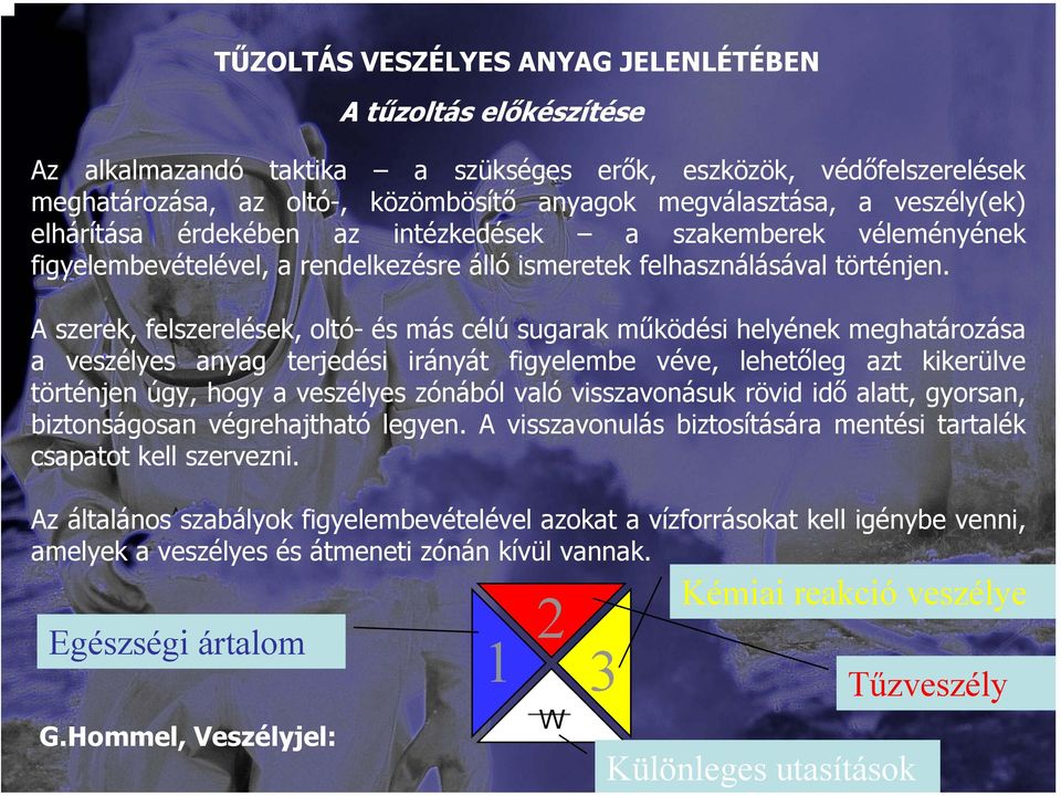 A szerek, felszerelések, oltó- és más célú sugarak működési helyének meghatározása a veszélyes anyag terjedési irányát figyelembe véve, lehetőleg azt kikerülve történjen úgy, hogy a veszélyes zónából