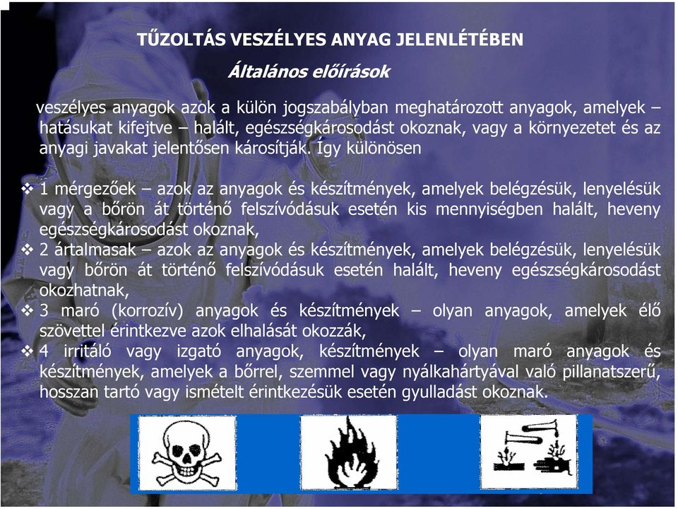 Így különösen 1 mérgezőek azok az anyagok és készítmények, amelyek belégzésük, lenyelésük vagy a bőrön át történő felszívódásuk esetén kis mennyiségben halált, heveny egészségkárosodást okoznak, 2