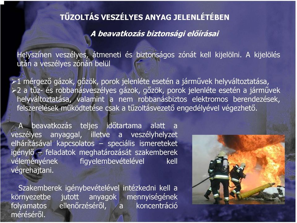 helyváltoztatása, valamint a nem robbanásbiztos elektromos berendezések, felszerelések működtetése csak a tűzoltásvezető engedélyével végezhető.
