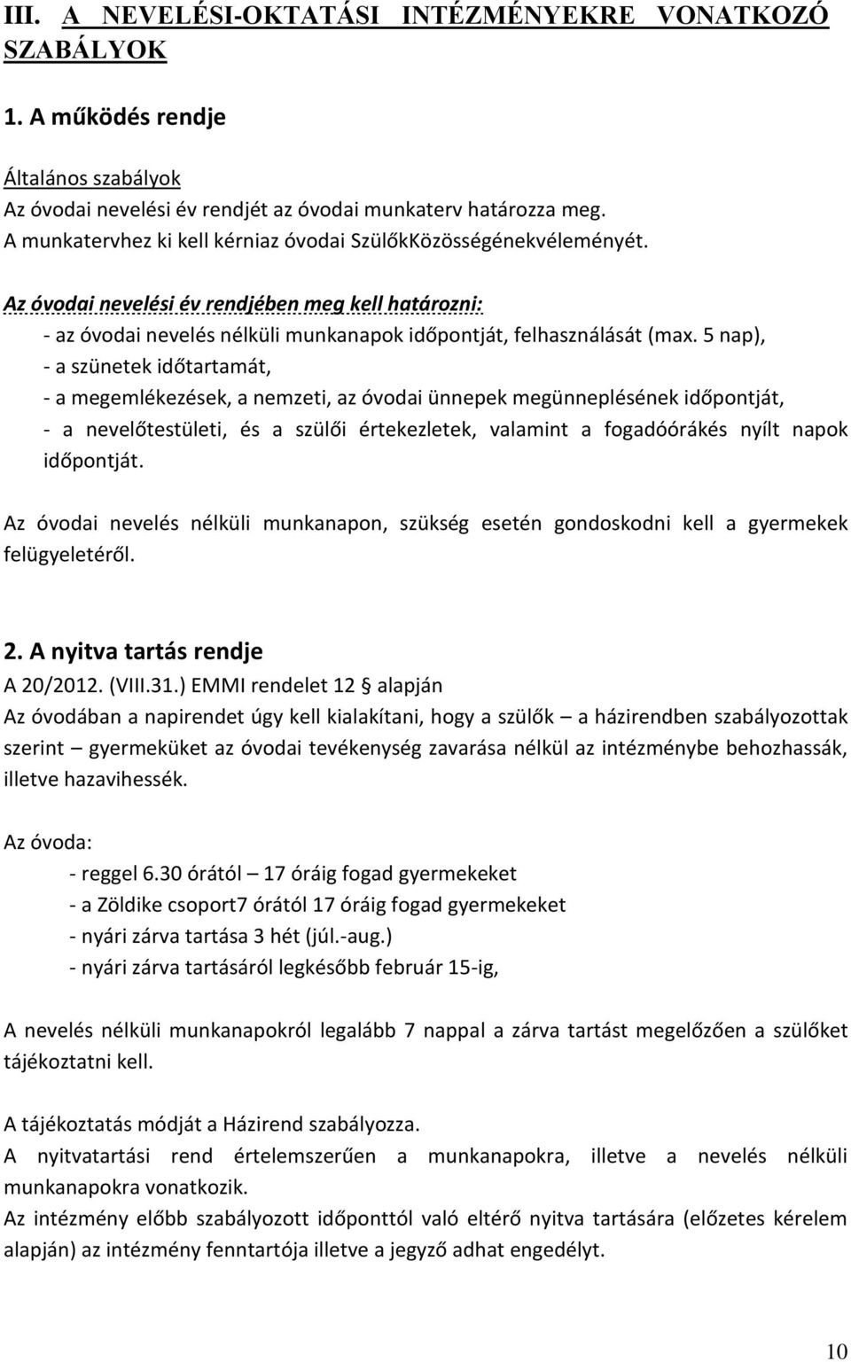 5 nap), - a szünetek időtartamát, - a megemlékezések, a nemzeti, az óvodai ünnepek megünneplésének időpontját, - a nevelőtestületi, és a szülői értekezletek, valamint a fogadóórákés nyílt napok