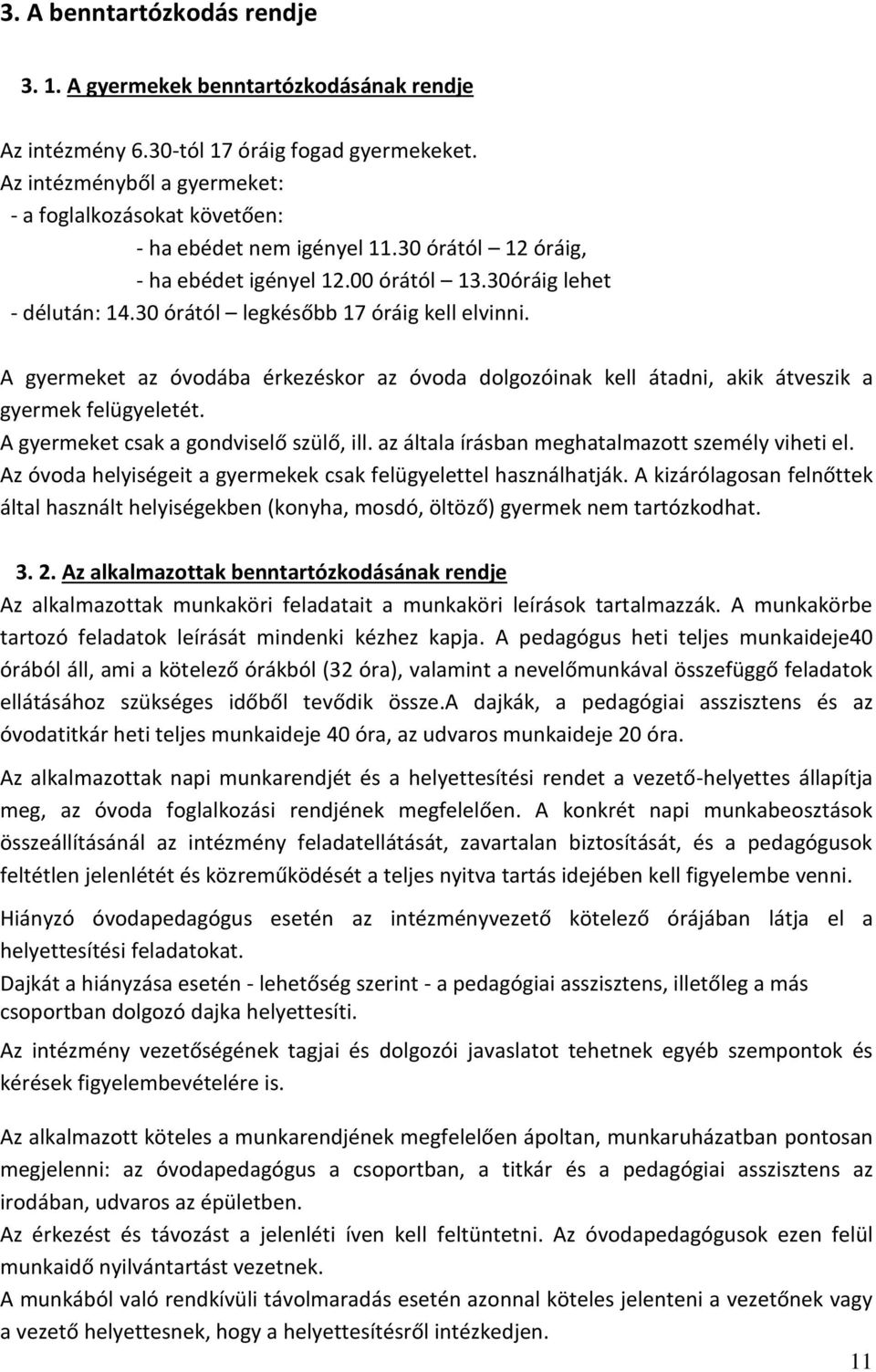 30 órától legkésőbb 17 óráig kell elvinni. A gyermeket az óvodába érkezéskor az óvoda dolgozóinak kell átadni, akik átveszik a gyermek felügyeletét. A gyermeket csak a gondviselő szülő, ill.