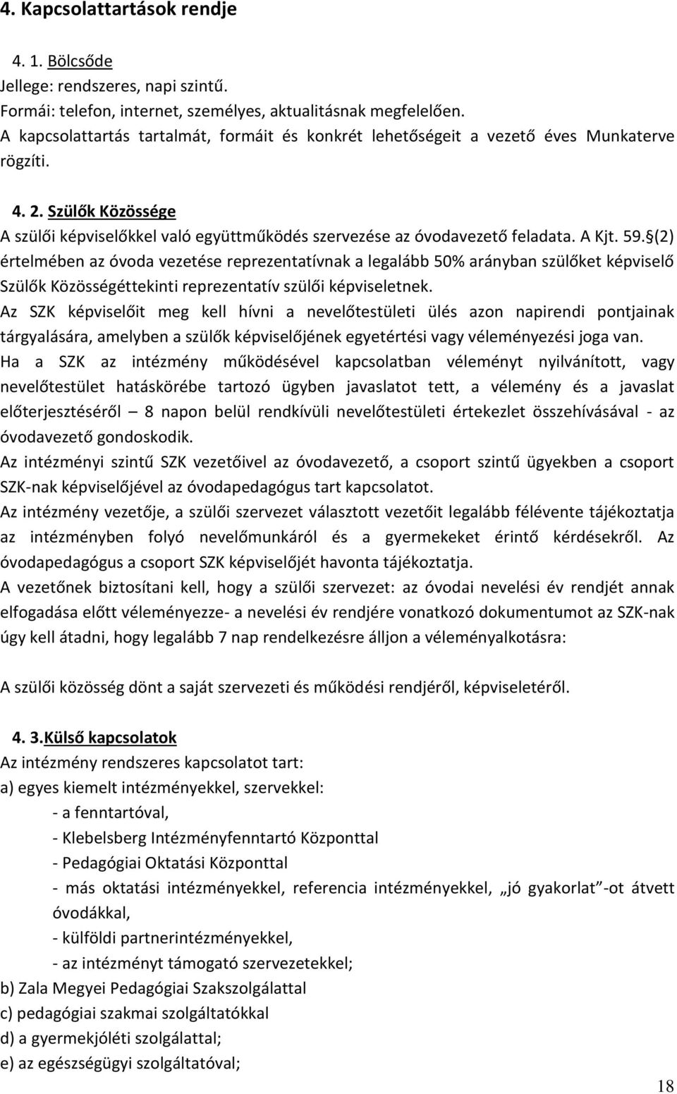 A Kjt. 59. (2) értelmében az óvoda vezetése reprezentatívnak a legalább 50% arányban szülőket képviselő Szülők Közösségéttekinti reprezentatív szülői képviseletnek.