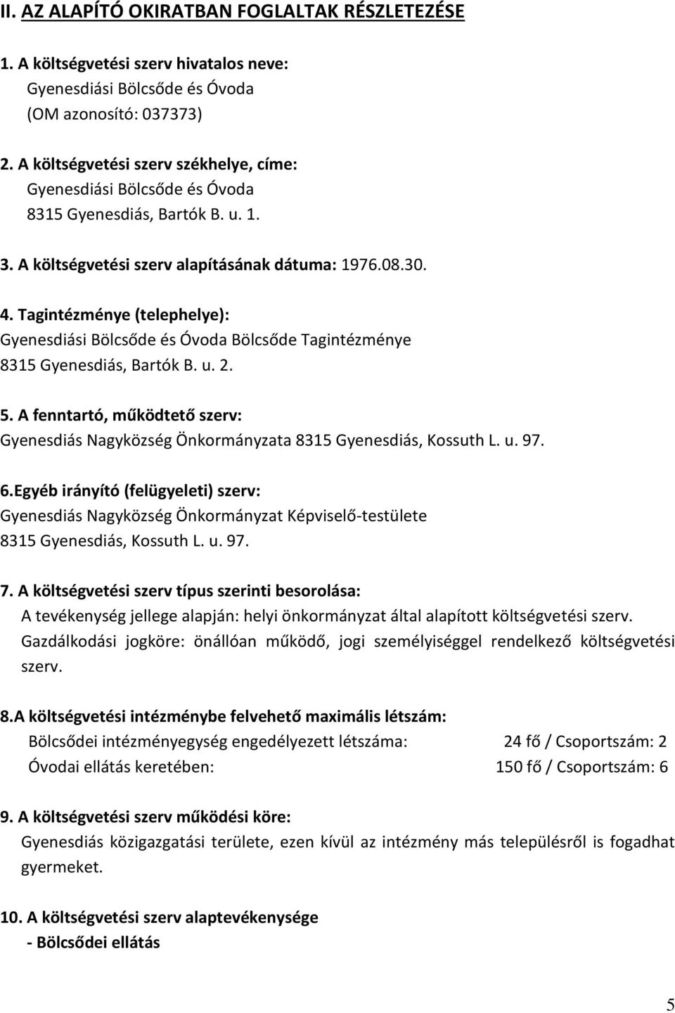 Tagintézménye (telephelye): Gyenesdiási Bölcsőde és Óvoda Bölcsőde Tagintézménye 8315 Gyenesdiás, Bartók B. u. 2. 5.