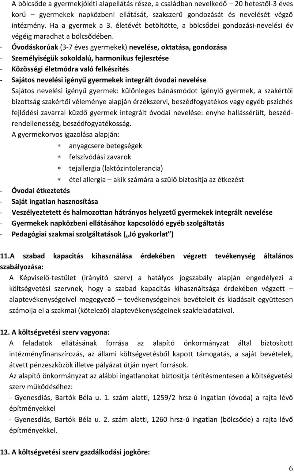 - Óvodáskorúak (3-7 éves gyermekek) nevelése, oktatása, gondozása - Személyiségük sokoldalú, harmonikus fejlesztése - Közösségi életmódra való felkészítés - Sajátos nevelési igényű gyermekek