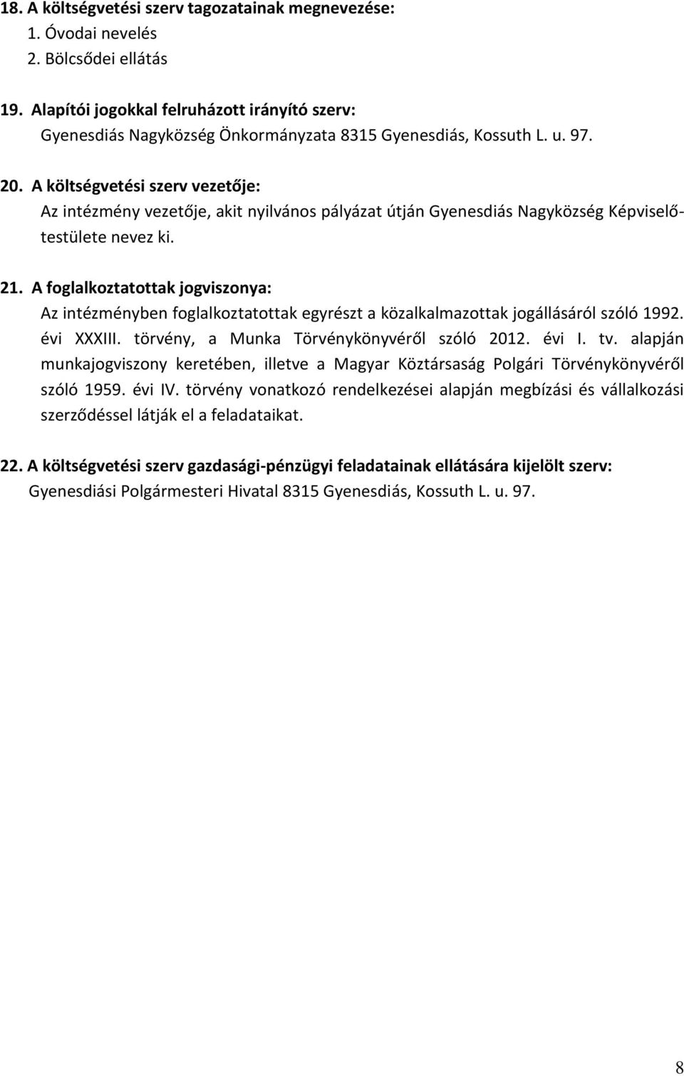 A költségvetési szerv vezetője: Az intézmény vezetője, akit nyilvános pályázat útján Gyenesdiás Nagyközség Képviselőtestülete nevez ki. 21.