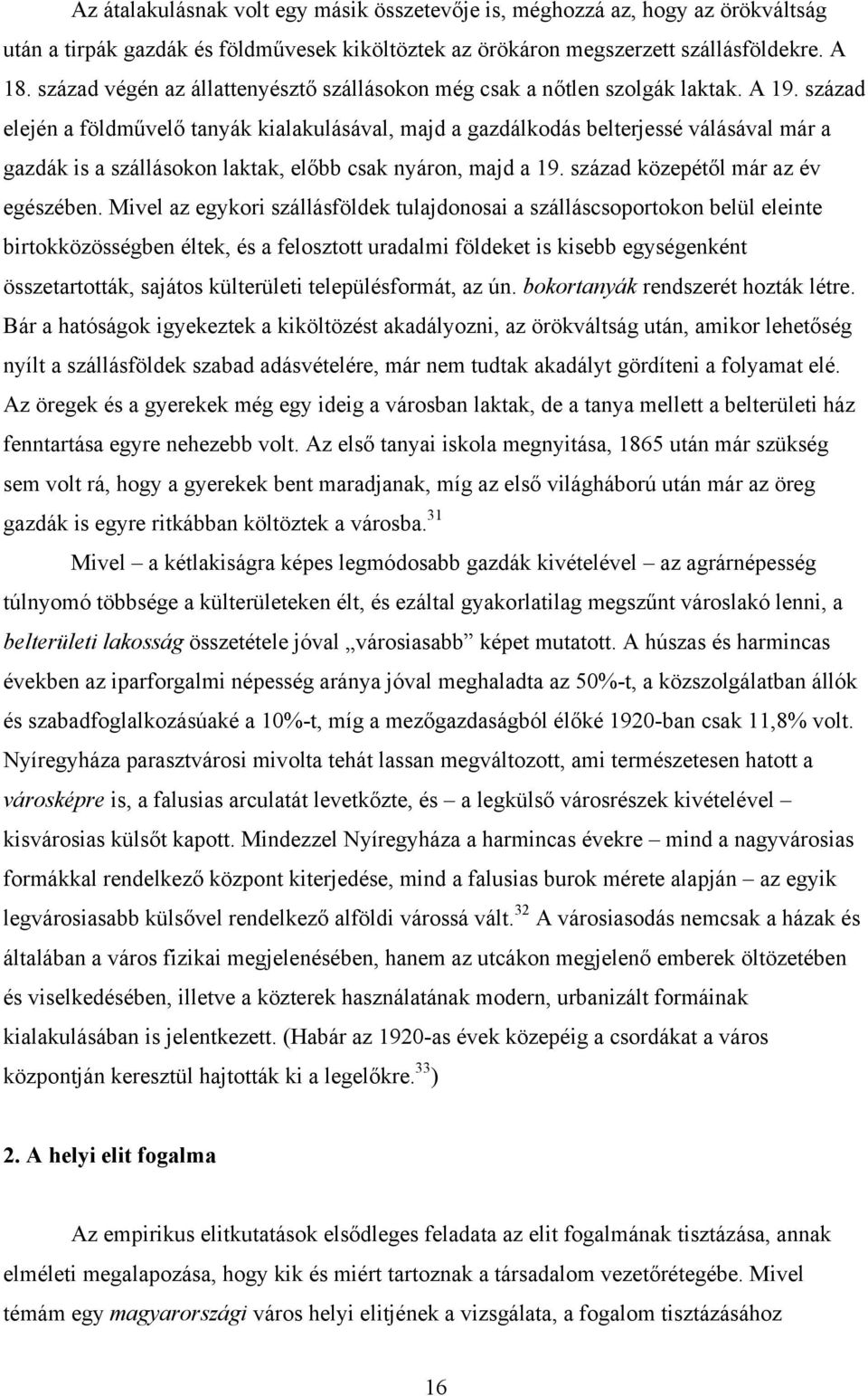 század elején a földművelő tanyák kialakulásával, majd a gazdálkodás belterjessé válásával már a gazdák is a szállásokon laktak, előbb csak nyáron, majd a 19. század közepétől már az év egészében.