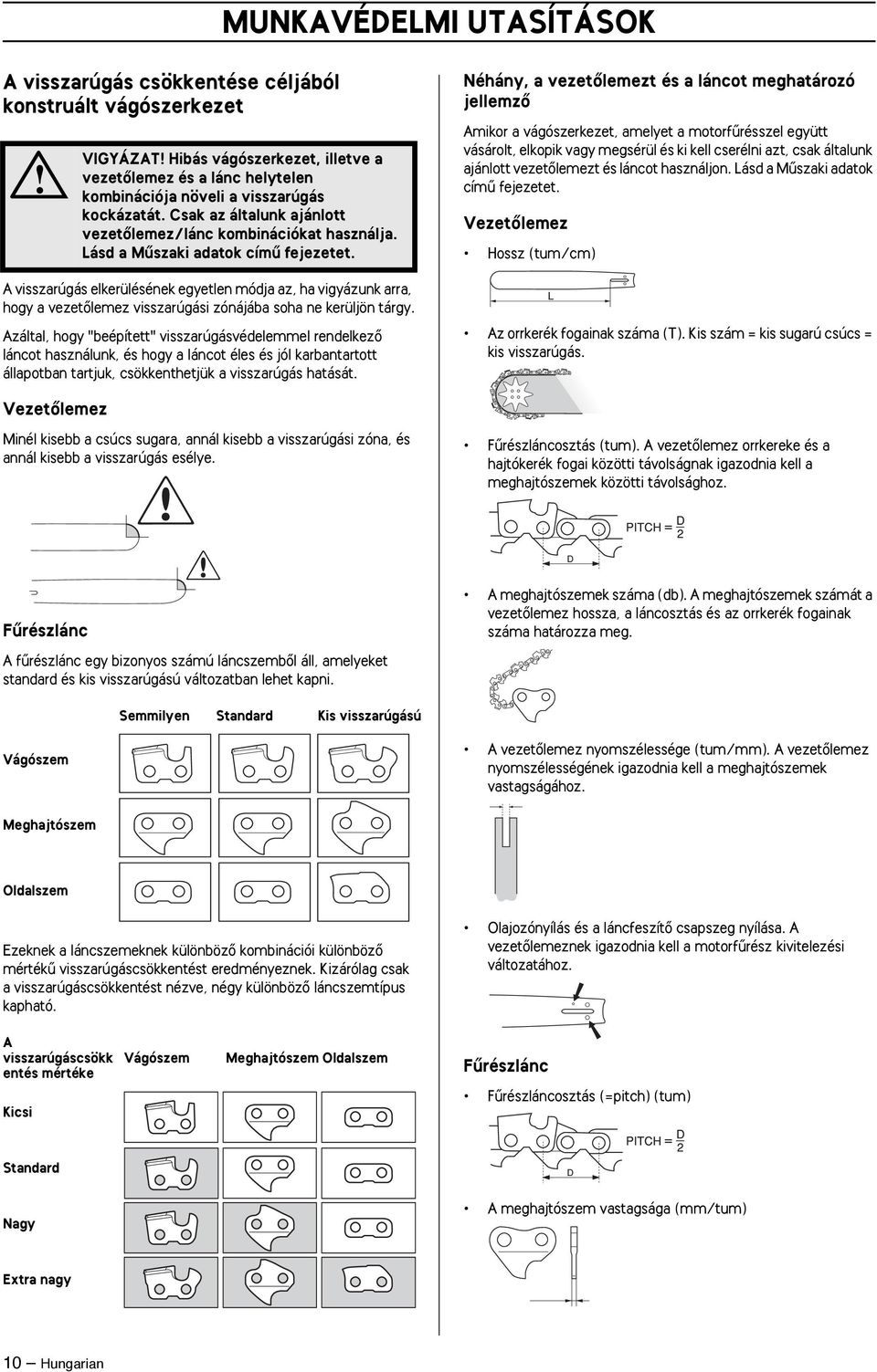 A visszarúgás elkerülésének egyetlen módja az, ha vigyázunk arra, hogy a vezetœlemez visszarúgási zónájába soha ne kerüljön tárgy.