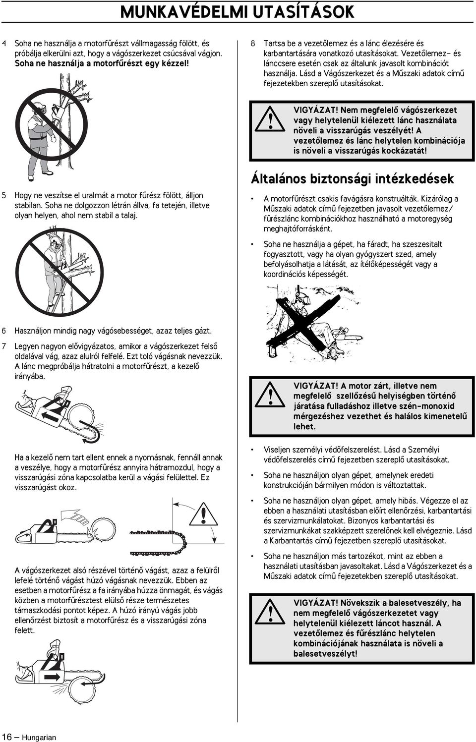 VezetŒlemez- és lánccsere esetén csak az általunk javasolt kombinációt használja. Lásd a Vágószerkezet és a Mıszaki adatok címı fejezetekben szereplœ utasításokat.