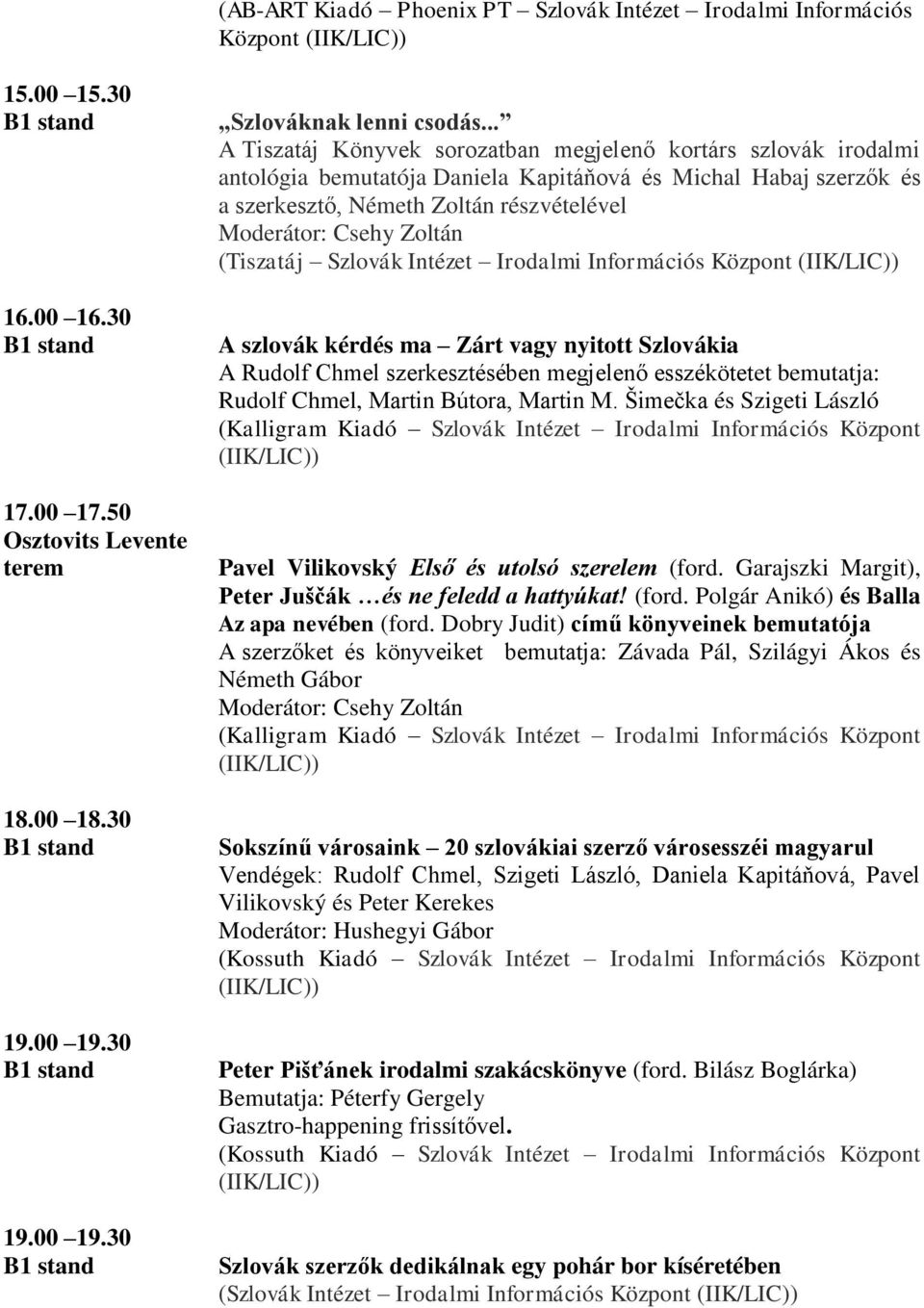 Zoltán (Tiszatáj Szlovák Intézet Irodalmi Információs Központ A szlovák kérdés ma Zárt vagy nyitott Szlovákia A Rudolf Chmel szerkesztésében megjelenő esszékötetet bemutatja: Rudolf Chmel, Martin