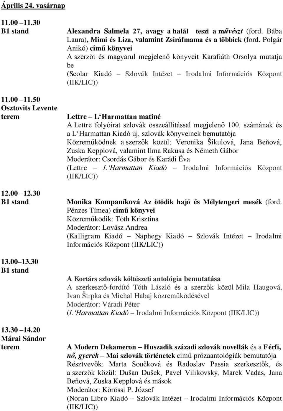 Polgár Anikó) című könyvei A szerzőt és magyarul megjelenő könyveit Karafiáth Orsolya mutatja be (Scolar Kiadó Szlovák Intézet Irodalmi Információs Központ Lettre L Harmattan matiné A Lettre