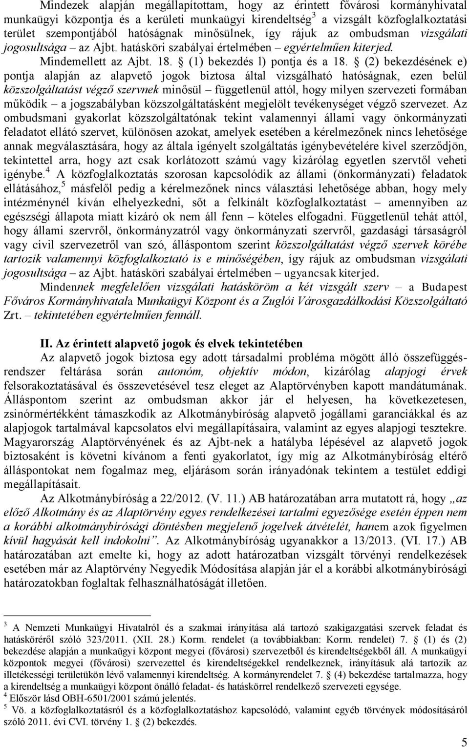 (2) bekezdésének e) pontja alapján az alapvető jogok biztosa által vizsgálható hatóságnak, ezen belül közszolgáltatást végző szervnek minősül függetlenül attól, hogy milyen szervezeti formában