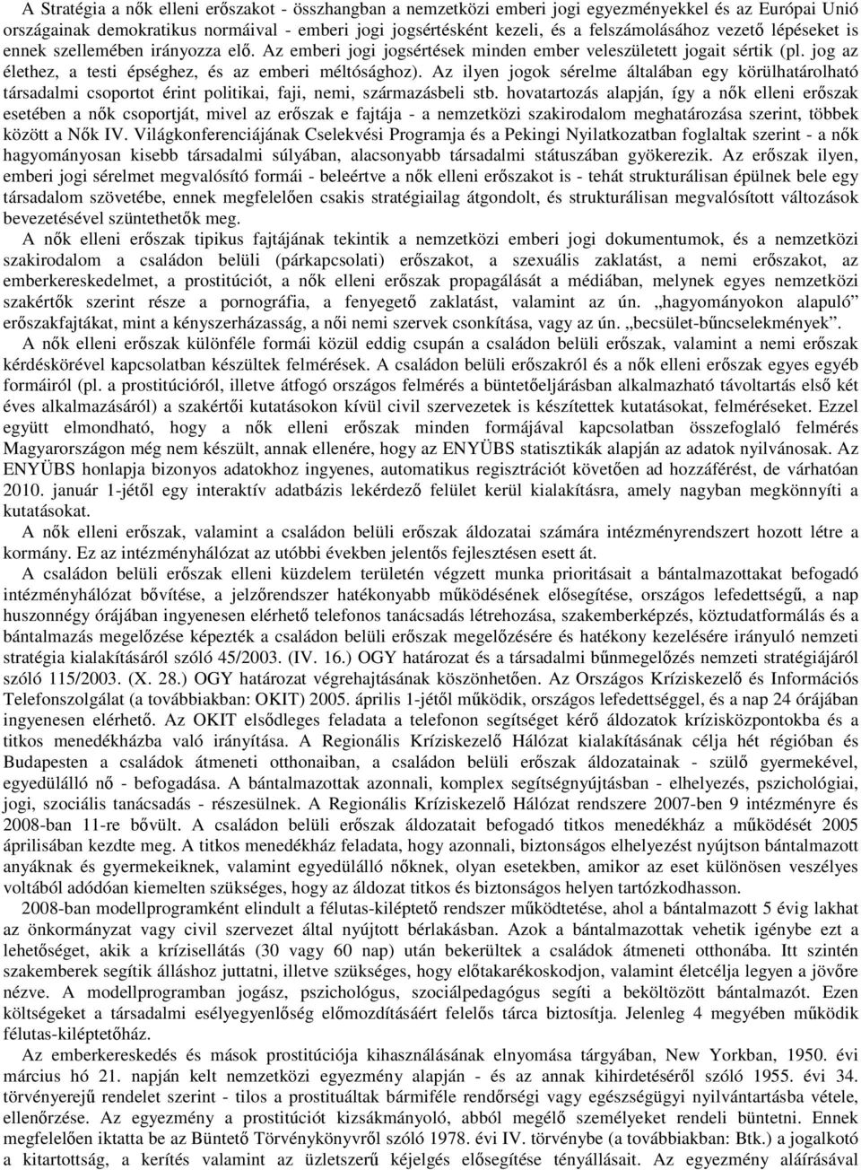 Az ilyen jogok sérelme általában egy körülhatárolható társadalmi csoportot érint politikai, faji, nemi, származásbeli stb.