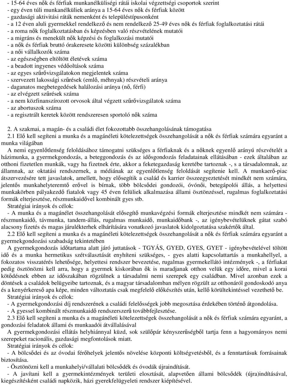 részvételének mutatói - a migráns és menekült nők képzési és foglalkozási mutatói - a nők és férfiak bruttó órakeresete közötti különbség százalékban - a női vállalkozók száma - az egészségben