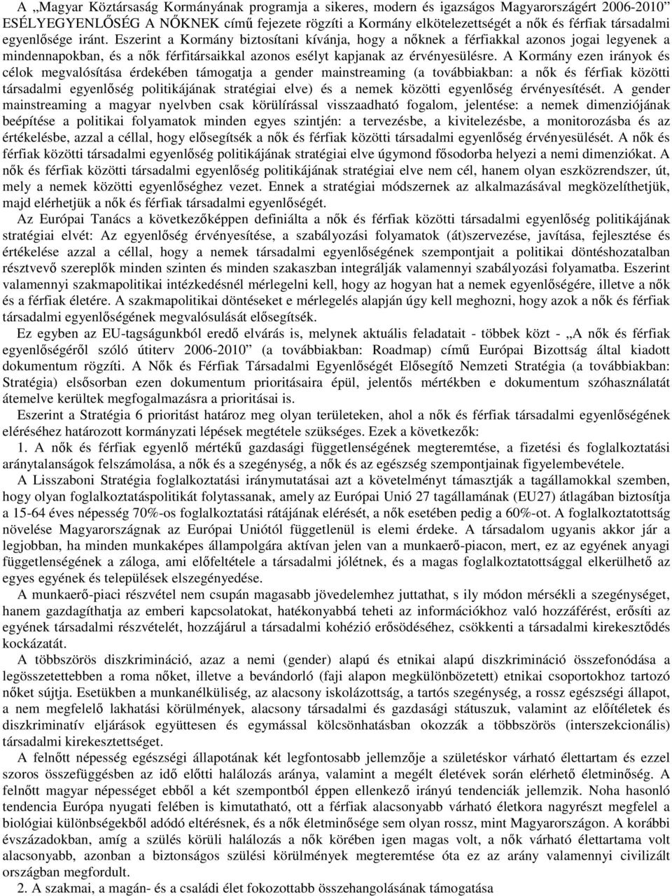 Eszerint a Kormány biztosítani kívánja, hogy a nőknek a férfiakkal azonos jogai legyenek a mindennapokban, és a nők férfitársaikkal azonos esélyt kapjanak az érvényesülésre.